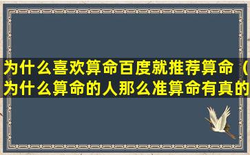 为什么喜欢算命百度就推荐算命（为什么算命的人那么准算命有真的吗）