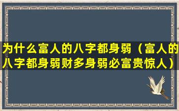 为什么富人的八字都身弱（富人的八字都身弱财多身弱必富贵惊人）