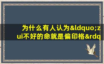 为什么有人认为“zui不好的命就是偏印格”