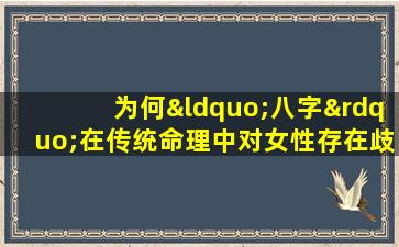 为何“八字”在传统命理中对女性存在歧视现象