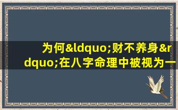 为何“财不养身”在八字命理中被视为一种不利现象