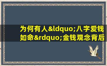 为何有人“八字爱钱如命”金钱观念背后的深层原因探析