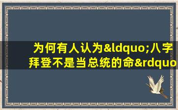 为何有人认为“八字拜登不是当总统的命”