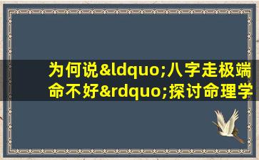 为何说“八字走极端命不好”探讨命理学中的平衡之道