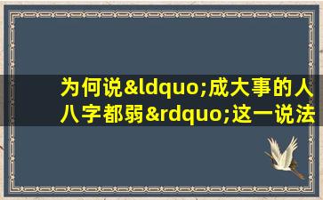 为何说“成大事的人八字都弱”这一说法有何依据