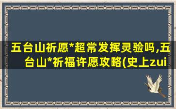 五台山祈愿*超常发挥灵验吗,五台山*祈福许愿攻略(史上zui牛)