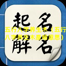 五行八字养生木（五行八字养生木是啥意思）