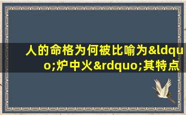 人的命格为何被比喻为“炉中火”其特点是什么