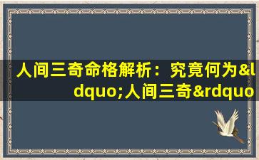 人间三奇命格解析：究竟何为“人间三奇”