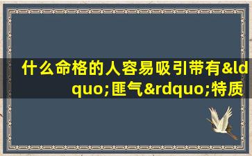 什么命格的人容易吸引带有“匪气”特质的人