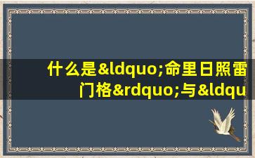 什么是“命里日照雷门格”与“鸳鸯双禄格”