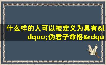 什么样的人可以被定义为具有“伪君子命格”