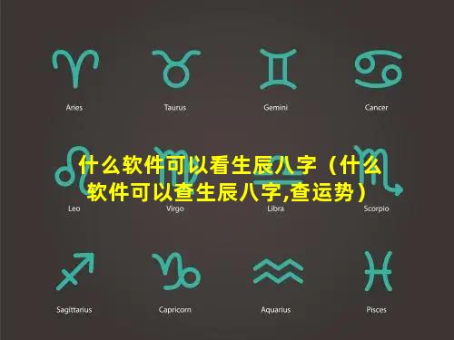 什么软件可以看生辰八字（什么软件可以查生辰八字,查运势）