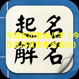 今日农历查询八字（今日农历黄历查询五行）