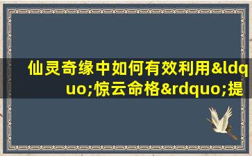 仙灵奇缘中如何有效利用“惊云命格”提升角色能力