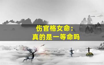 伤官格女命：真的是一等命吗