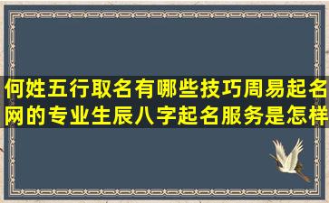 何姓五行取名有哪些技巧周易起名网的专业生辰八字起名服务是怎样的