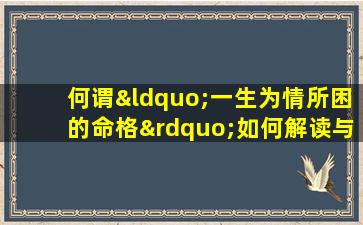 何谓“一生为情所困的命格”如何解读与应对