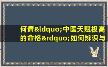 何谓“中医天赋极高的命格”如何辨识与培养