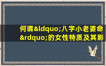 何谓“八字小老婆命”的女性特质及其影响