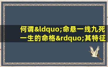 何谓“命悬一线九死一生的命格”其特征与影响解析