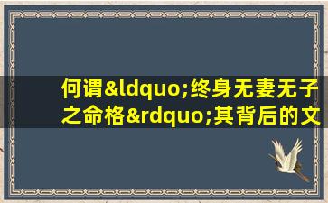 何谓“终身无妻无子之命格”其背后的文化与心理因素探析