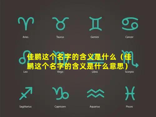 佳鹏这个名字的含义是什么（佳鹏这个名字的含义是什么意思）