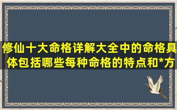 修仙十大命格详解大全中的命格具体包括哪些每种命格的特点和*方法是什么