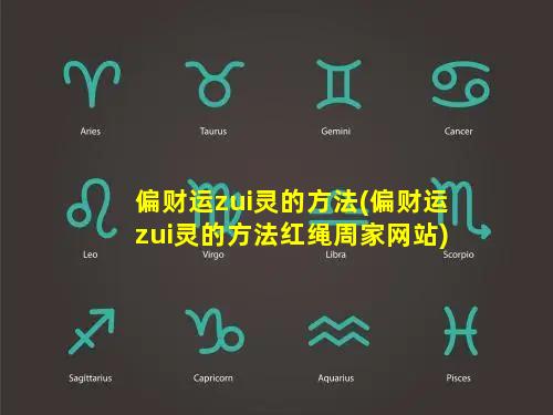 偏财运zui灵的方法(偏财运zui灵的方法红绳周家网站)