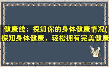 健康线：探知你的身体健康情况(探知身体健康，轻松拥有完美健康线)