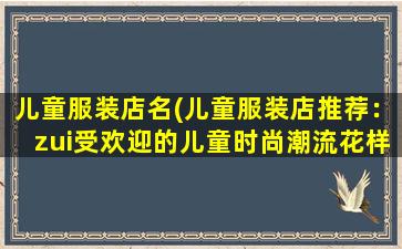 儿童服装店名(儿童服装店推荐：zui受欢迎的儿童时尚潮流花样多)