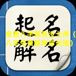 免费八字算有没七杀（八字免费算寿命长短）