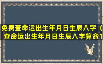 免费查命运出生年月日生辰八字（查命运出生年月日生辰八字算命1966年五月二日,魏广云）