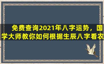 免费查询2021年八字运势，国学大师教你如何根据生辰八字看农历运势！