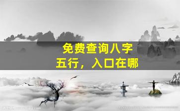 免费查询八字五行，入口在哪