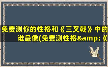 免费测你的性格和《三叉戟》中的谁最像(免费测性格&《三叉戟》谁最像，你可以试试)