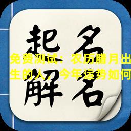 免费测试：农历腊月出生的人，今年运势如何