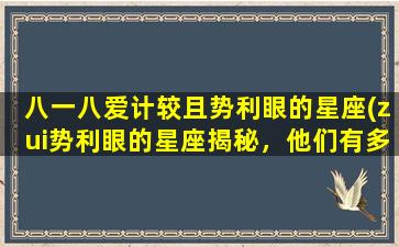 八一八爱计较且势利眼的星座(zui势利眼的星座揭秘，他们有多爱计较？)