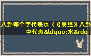 八卦哪个字代表水（《易经》八卦中代表“水”的是）