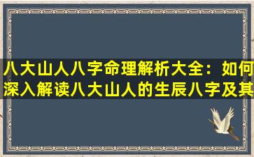 八大山人八字命理解析大全：如何深入解读八大山人的生辰八字及其命运影响