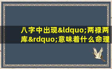 八字中出现“两禄两库”意味着什么命理特征