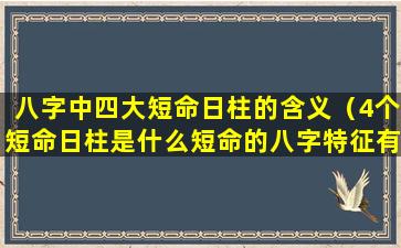 八字中四大短命日柱的含义（4个短命日柱是什么短命的八字特征有哪些）