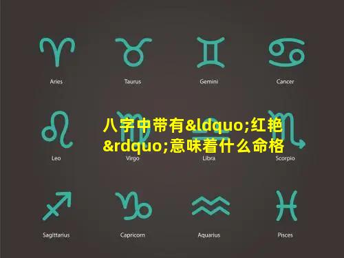 八字中带有“红艳”意味着什么命格