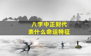 八字中正财代表什么命运特征