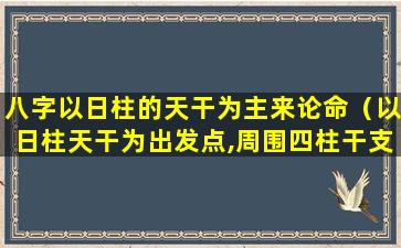 八字以日柱的天干为主来论命（以日柱天干为出发点,周围四柱干支中,有生我但与我）