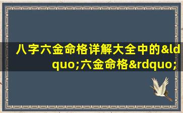 八字六金命格详解大全中的“六金命格”具体指什么