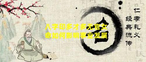 八字印多才多无官女命如何影响事业发展