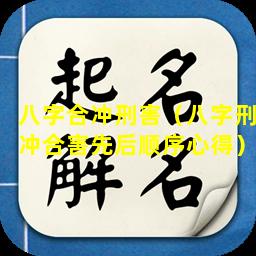 八字合冲刑害（八字刑冲合害先后顺序心得）