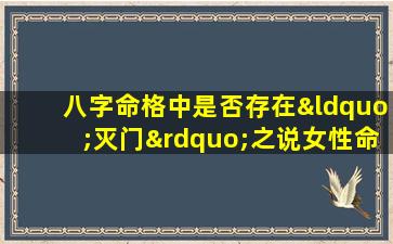 八字命格中是否存在“灭门”之说女性命理有何特殊考量