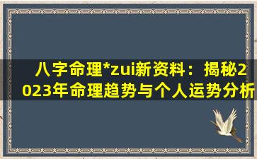 八字命理*zui新资料：揭秘2023年命理趋势与个人运势分析